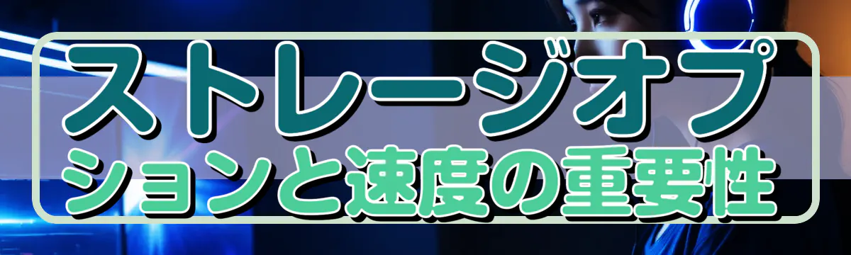 ストレージオプションと速度の重要性