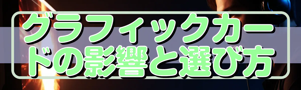 グラフィックカードの影響と選び方