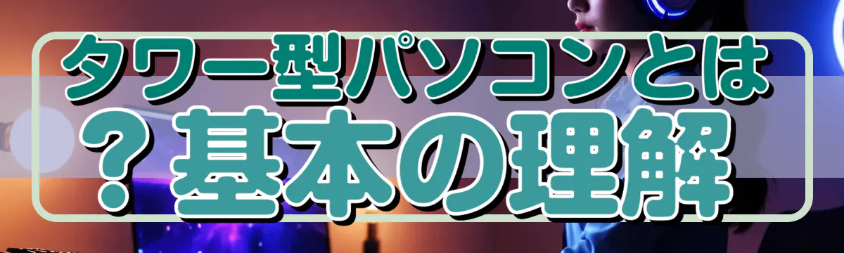 タワー型パソコンとは?基本の理解