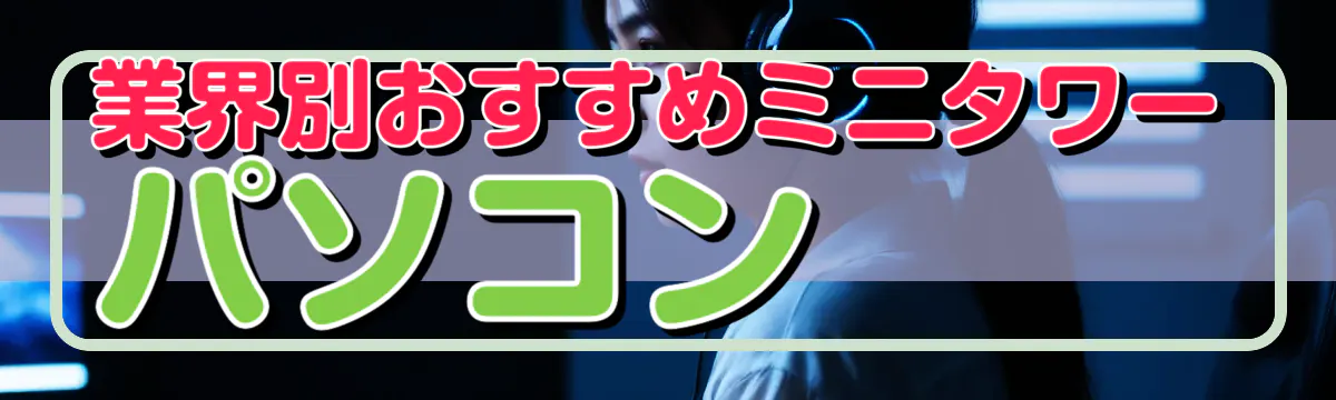 業界別おすすめミニタワーパソコン