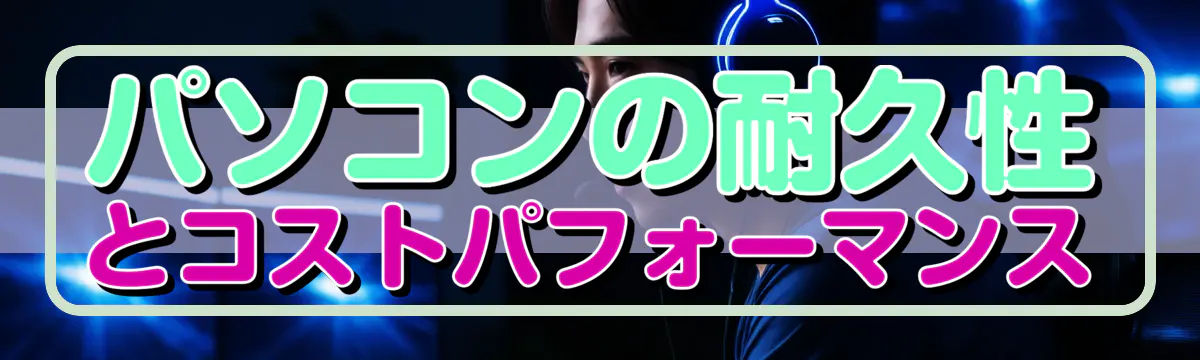 パソコンの耐久性とコストパフォーマンス