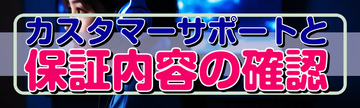 カスタマーサポートと保証内容の確認