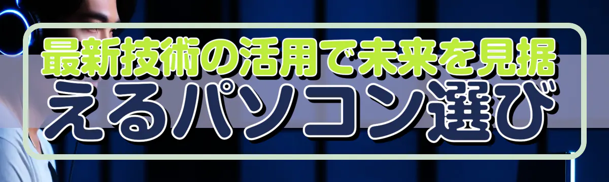 最新技術の活用で未来を見据えるパソコン選び