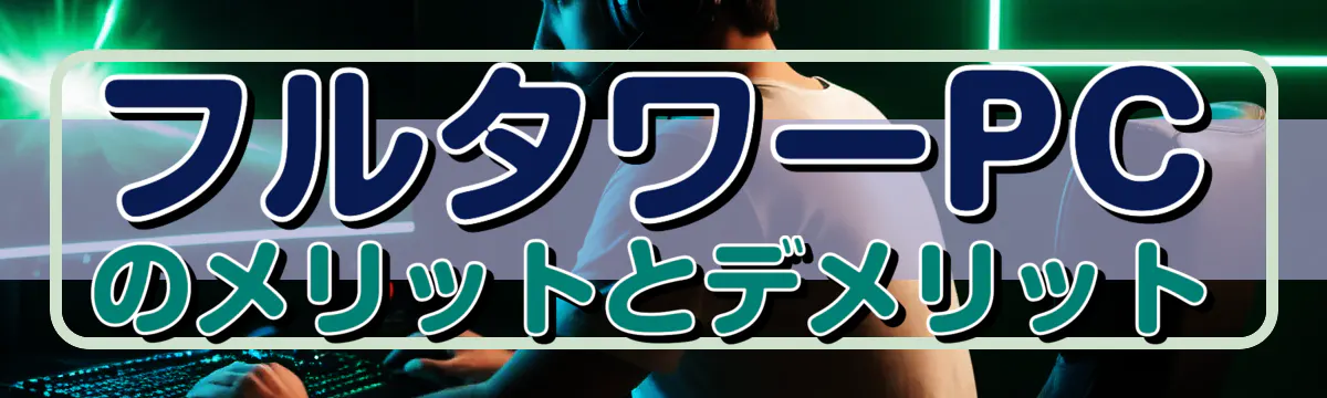 フルタワーPCのメリットとデメリット
