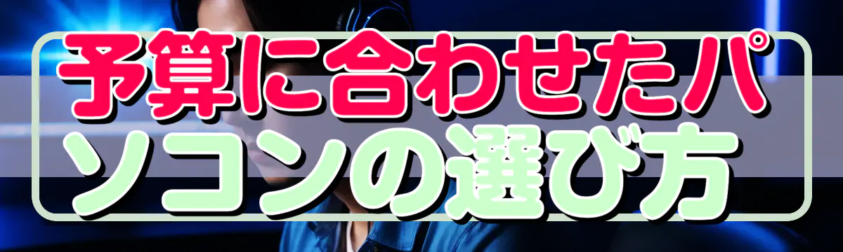 予算に合わせたパソコンの選び方 
