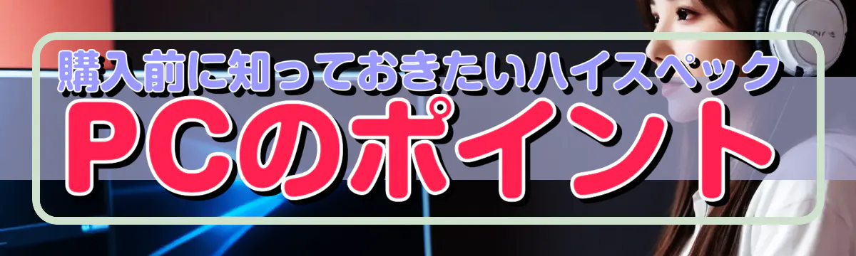 購入前に知っておきたいハイスペックPCのポイント
