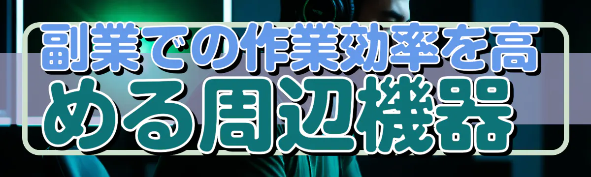 副業での作業効率を高める周辺機器 
