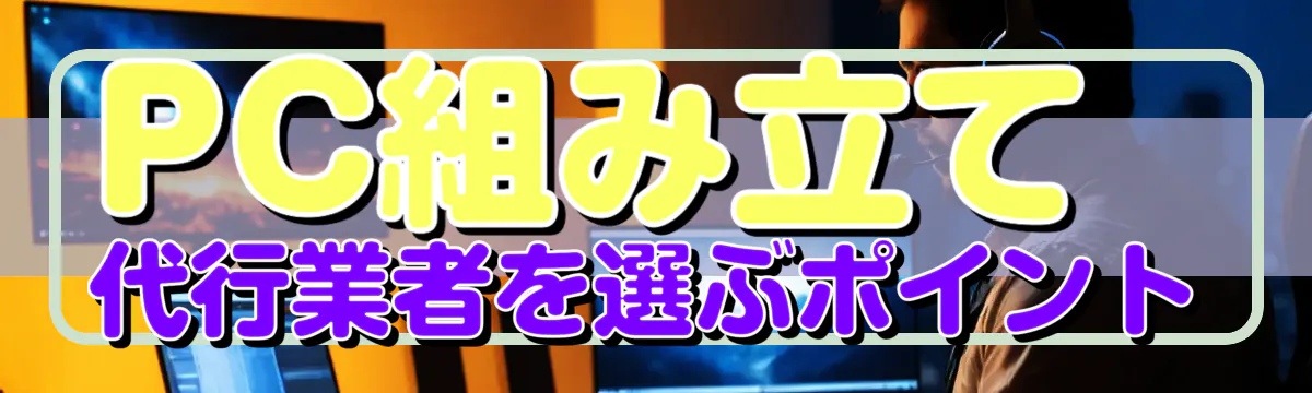 PC組み立て代行業者を選ぶポイント
