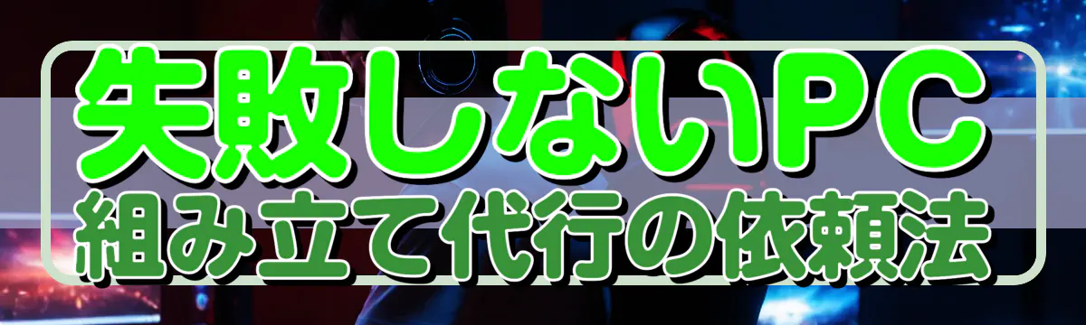 失敗しないPC組み立て代行の依頼法
