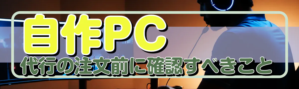 自作PC代行の注文前に確認すべきこと
