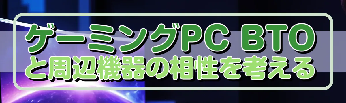 ゲーミングPC BTOと周辺機器の相性を考える