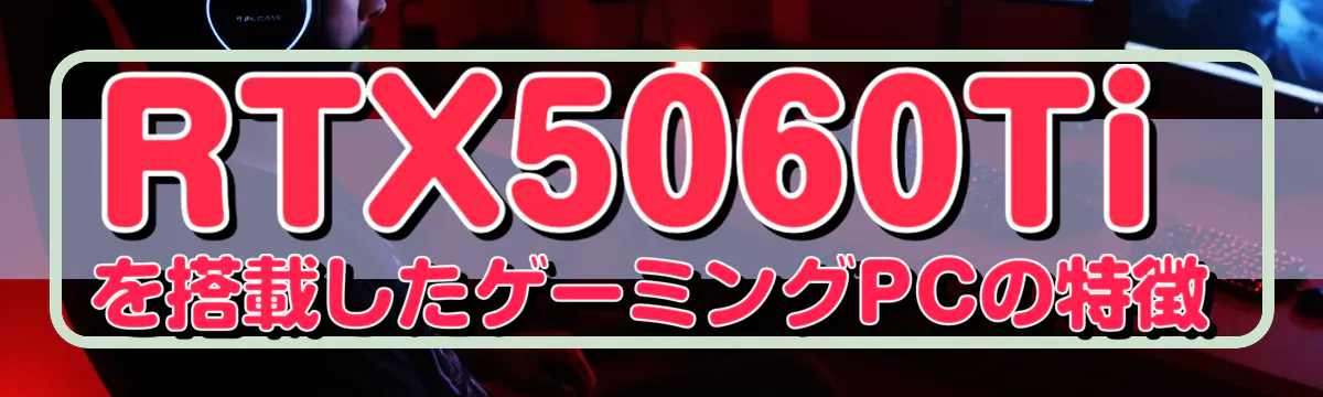 RTX5060Tiを搭載したゲーミングPCの特徴