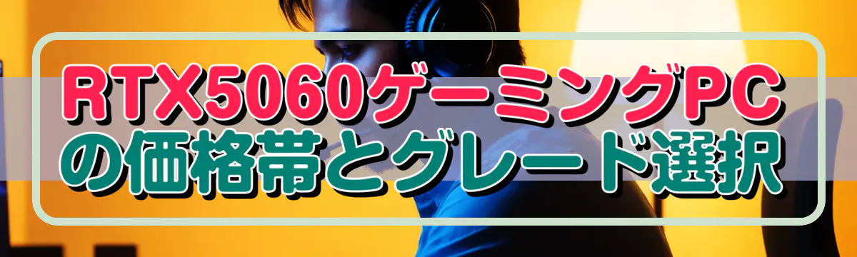 RTX5060ゲーミングPCの価格帯とグレード選択
