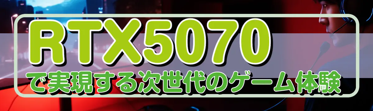 RTX5070で実現する次世代のゲーム体験