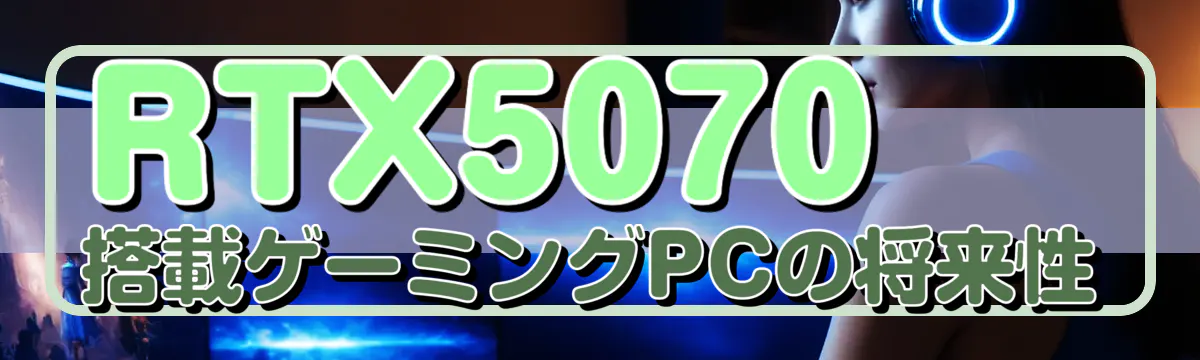 RTX5070搭載ゲーミングPCの将来性