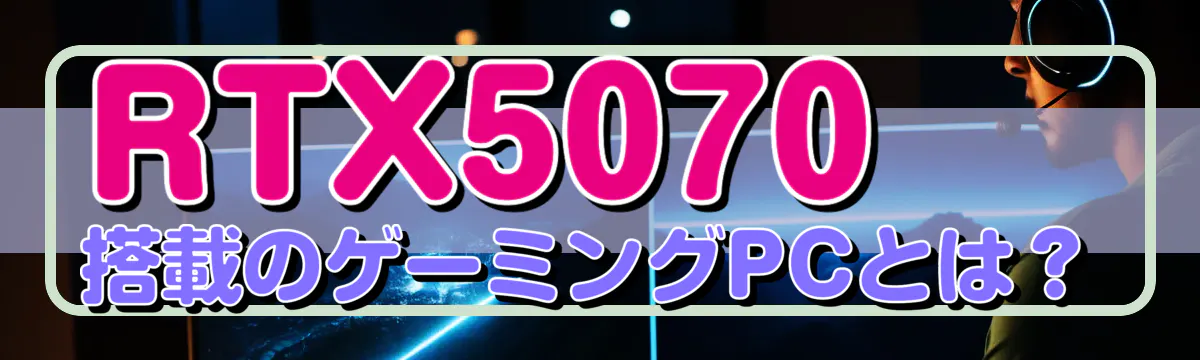 RTX5070搭載のゲーミングPCとは?