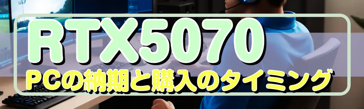 RTX5070 PCの納期と購入のタイミング