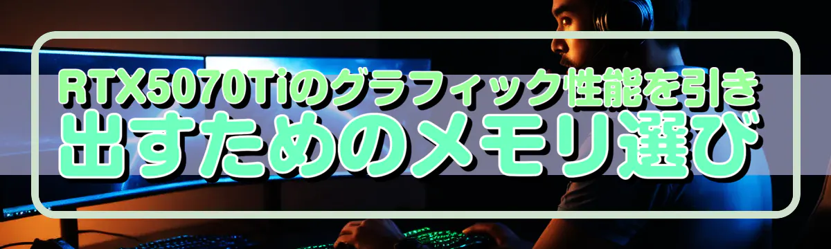 RTX5070Tiのグラフィック性能を引き出すためのメモリ選び
