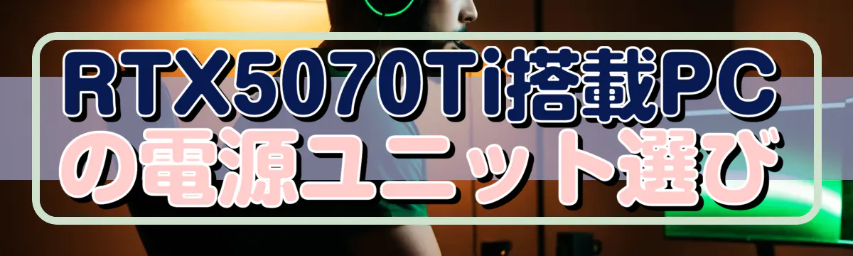 RTX5070Ti搭載PCの電源ユニット選び