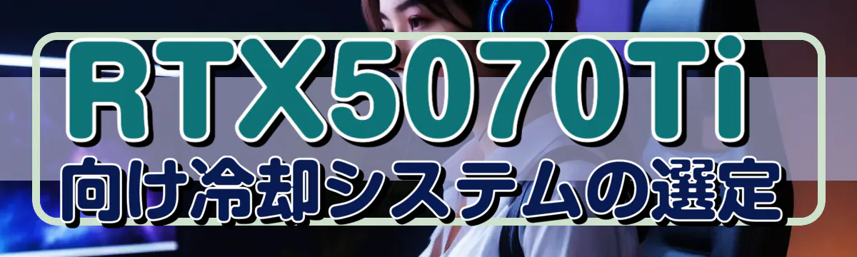 RTX5070Ti向け冷却システムの選定