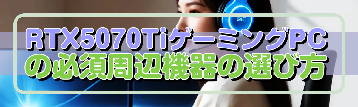 RTX5070TiゲーミングPCの必須周辺機器の選び方
