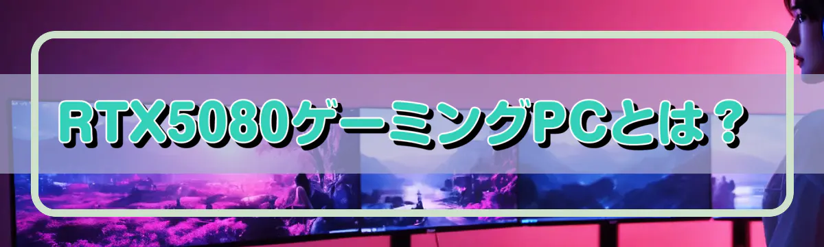 RTX5080ゲーミングPCとは?
