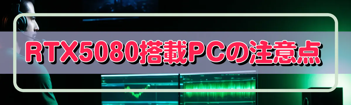 RTX5080搭載PCの注意点