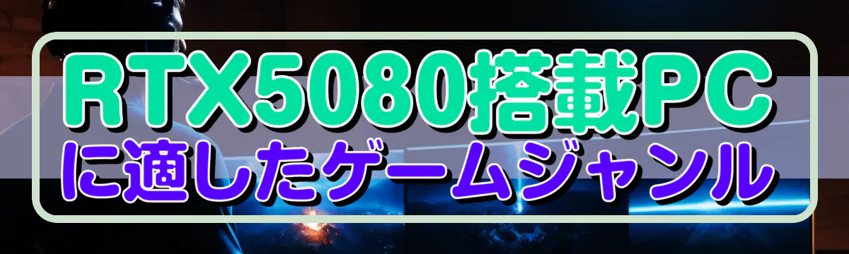 RTX5080搭載PCに適したゲームジャンル