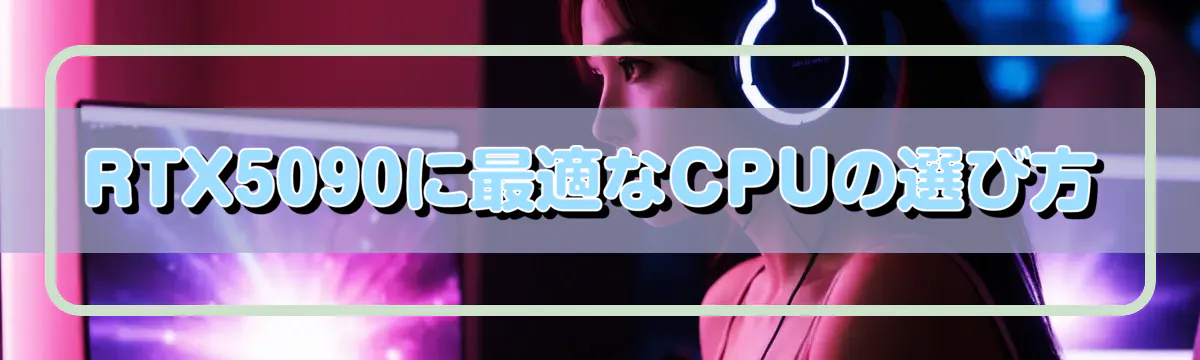 RTX5090に最適なCPUの選び方
