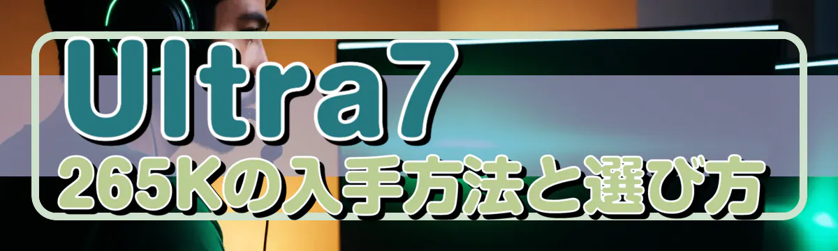 Ultra7 265Kの入手方法と選び方