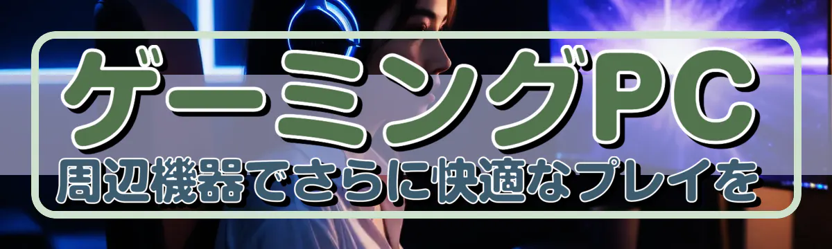 ゲーミングPC周辺機器でさらに快適なプレイを