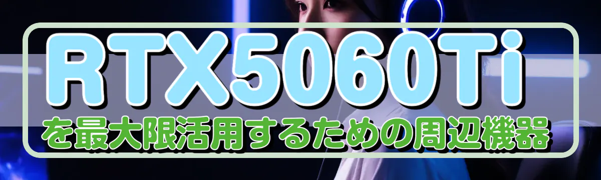 RTX5060Tiを最大限活用するための周辺機器