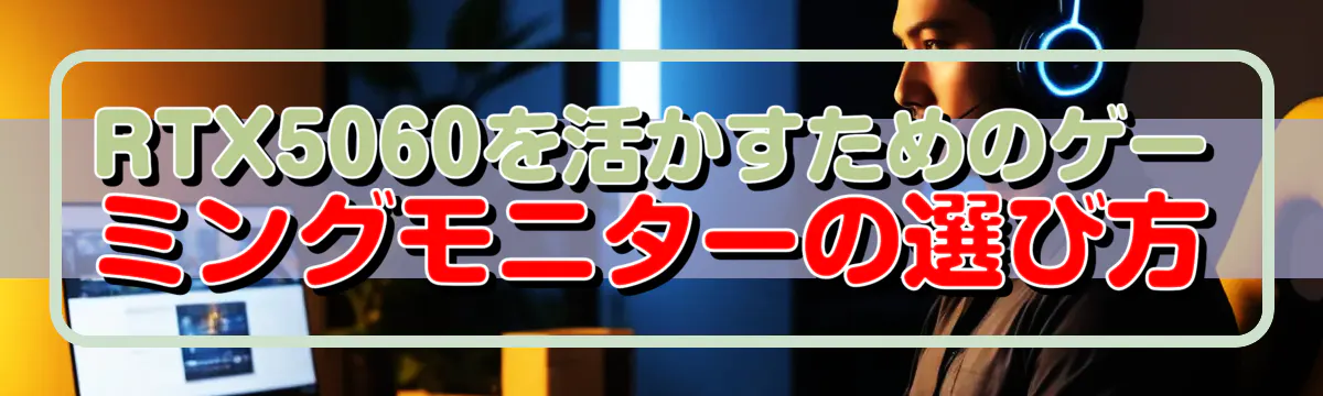 RTX5060を活かすためのゲーミングモニターの選び方