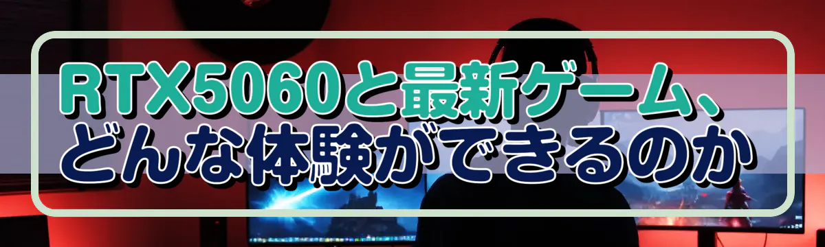 RTX5060と最新ゲーム、どんな体験ができるのか