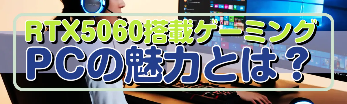 RTX5060搭載ゲーミングPCの魅力とは?