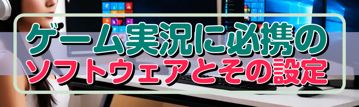ゲーム実況に必携のソフトウェアとその設定