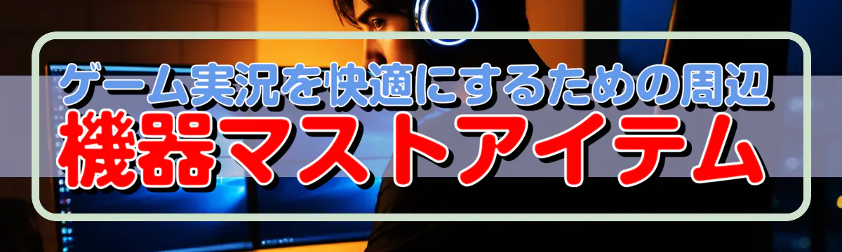 ゲーム実況を快適にするための周辺機器マストアイテム