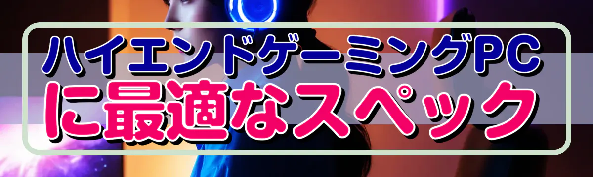 ハイエンドゲーミングPCに最適なスペック