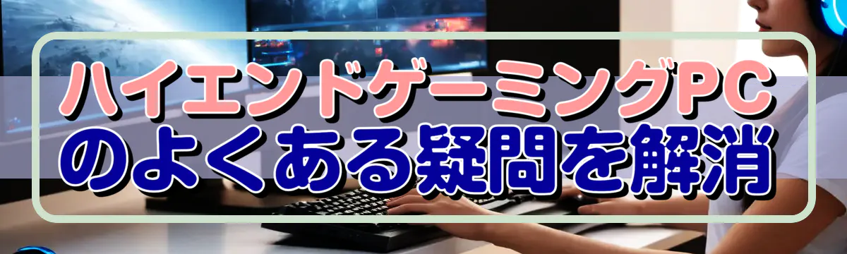 ハイエンドゲーミングPCのよくある疑問を解消