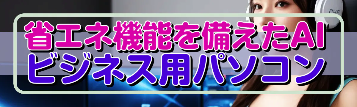 省エネ機能を備えたAIビジネス用パソコン