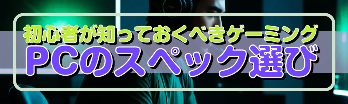初心者が知っておくべきゲーミングPCのスペック選び