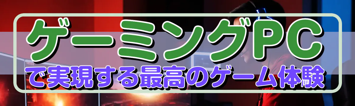 ゲーミングPCで実現する最高のゲーム体験