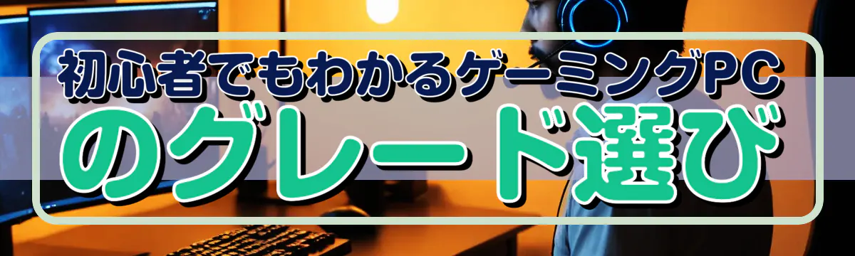 初心者でもわかるゲーミングPCのグレード選び