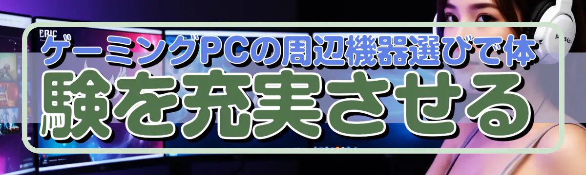 ゲーミングPCの周辺機器選びで体験を充実させる