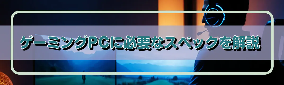ゲーミングPCに必要なスペックを解説