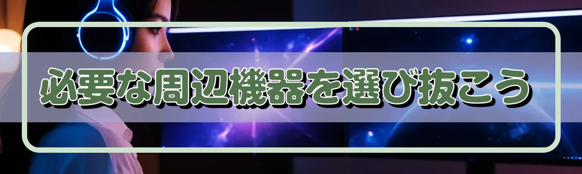 必要な周辺機器を選び抜こう