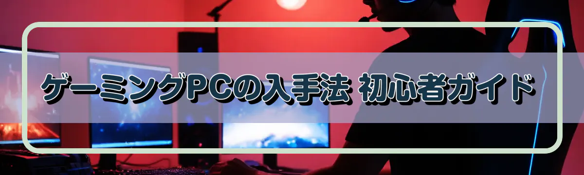 ゲーミングPCの入手法 初心者ガイド