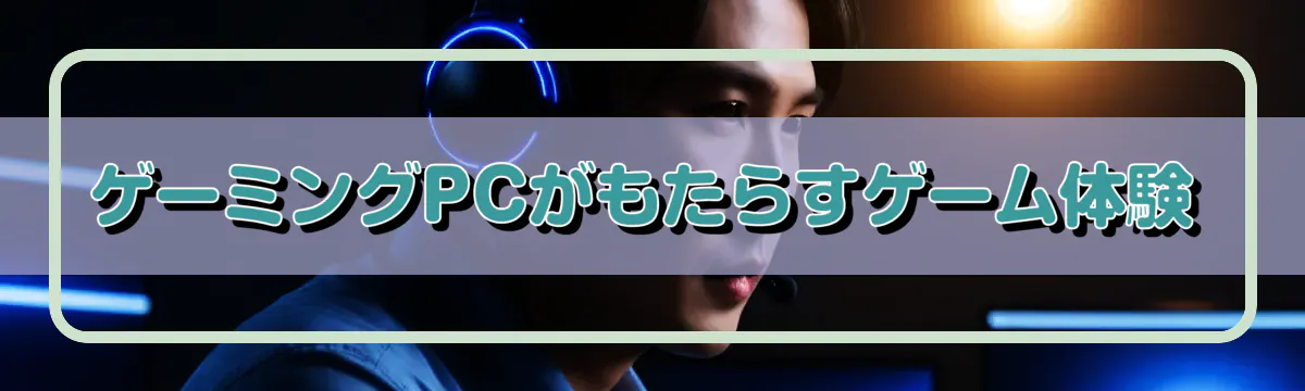 ゲーミングPCがもたらすゲーム体験