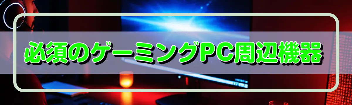 必須のゲーミングPC周辺機器