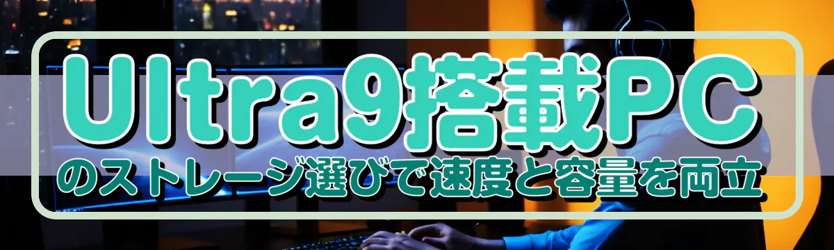 Ultra9搭載PCのストレージ選びで速度と容量を両立